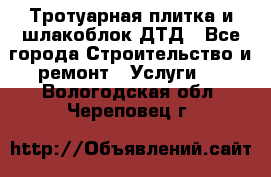 Тротуарная плитка и шлакоблок ДТД - Все города Строительство и ремонт » Услуги   . Вологодская обл.,Череповец г.